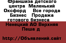 Франшиза детского центра «Маленький Оксфорд» - Все города Бизнес » Продажа готового бизнеса   . Ненецкий АО,Верхняя Пеша д.